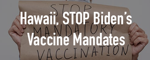 HI, Stop Biden's Vaccine Mandate HI, Stop Biden's Vaccine Mandate