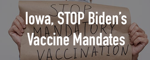 IA, Stop Biden's Vaccine Mandate IA, Stop Biden's Vaccine Mandate