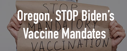 OR, Stop Biden's Vaccine Mandate OR, Stop Biden's Vaccine Mandate