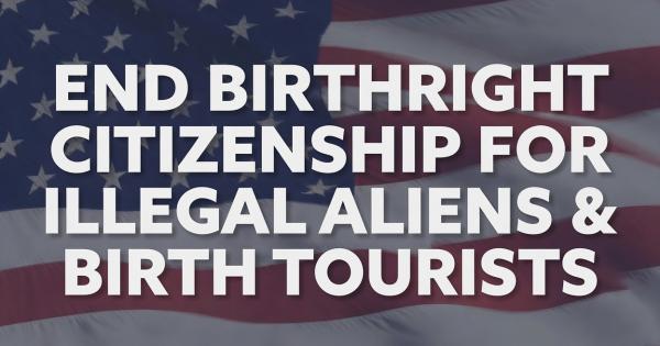 End Birthright Citizenship for Illegal Aliens & Birth Tourists